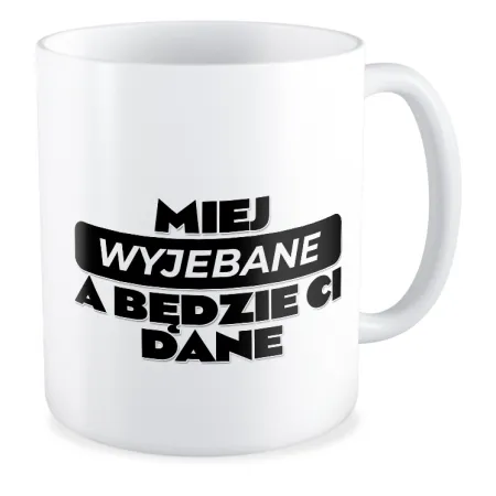 Kubek BEZ CENZURY Miej wyj*bane a będzie Ci dane